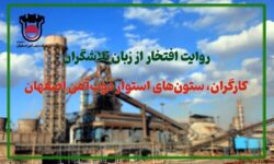 روایت افتخار از زبان تلاشگران: كارگران، ستون‌های استوار ذوب‌آهن اصفهان
